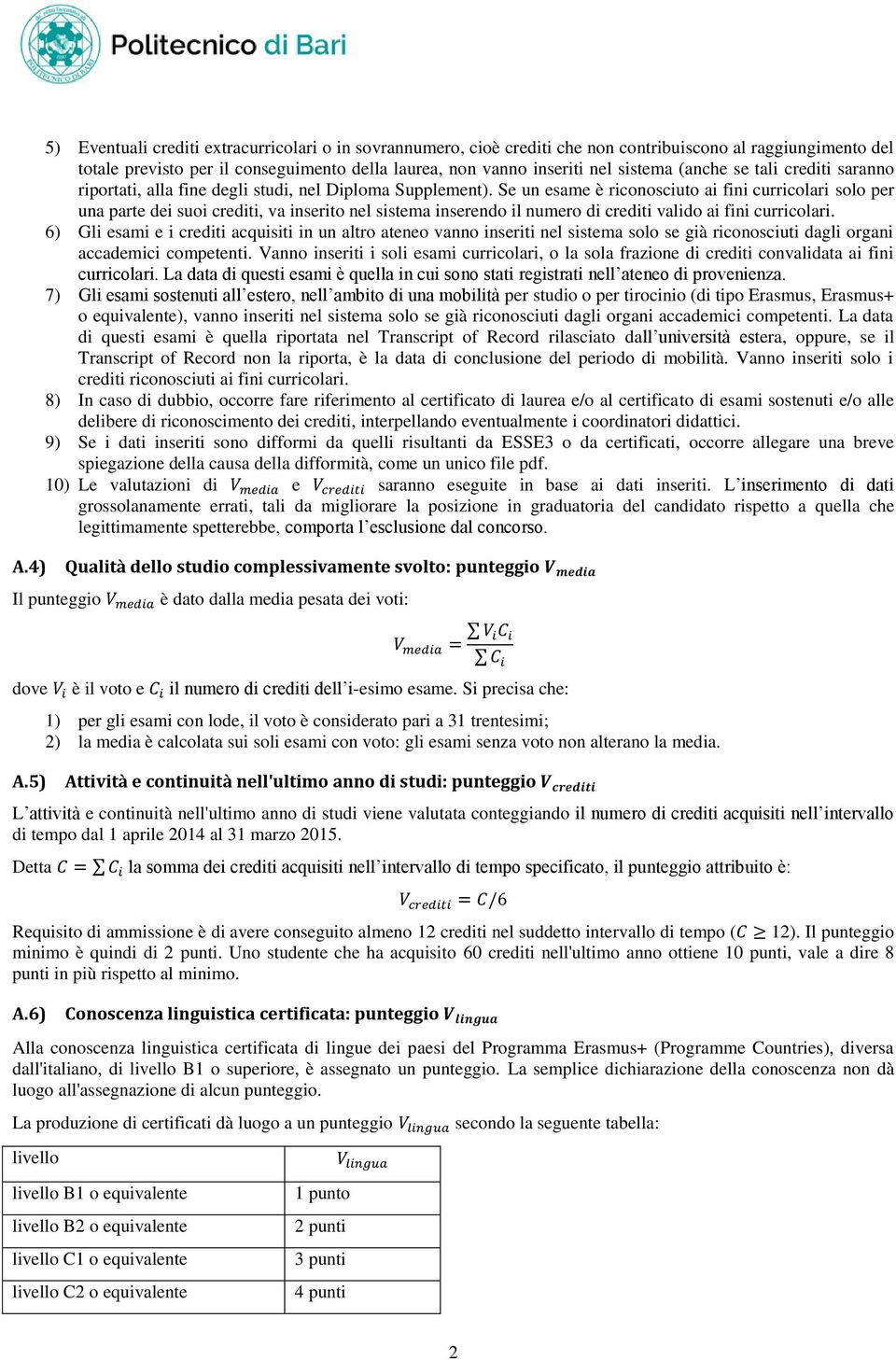 Se un esame è riconosciuto ai fini curricolari solo per una parte dei suoi crediti, va inserito nel sistema inserendo il numero di crediti valido ai fini curricolari.