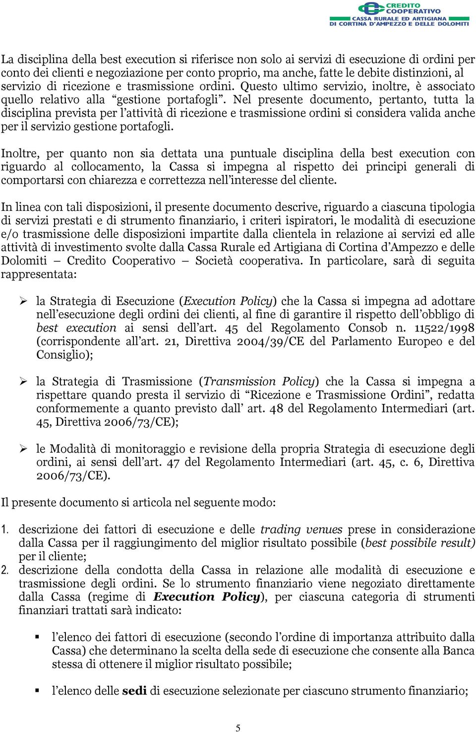 Nel presente documento, pertanto, tutta la disciplina prevista per l attività di ricezione e trasmissione ordini si considera valida anche per il servizio gestione portafogli.