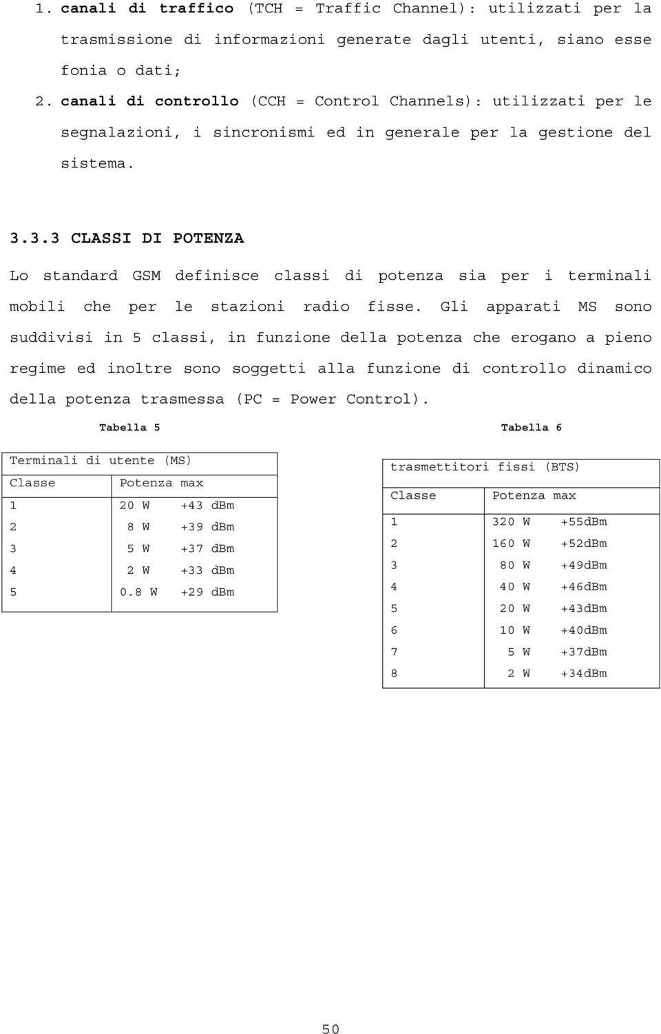 3.3 CLASSI DI POTENZA Lo standard GSM definisce classi di potenza sia per i terminali mobili che per le stazioni radio fisse.