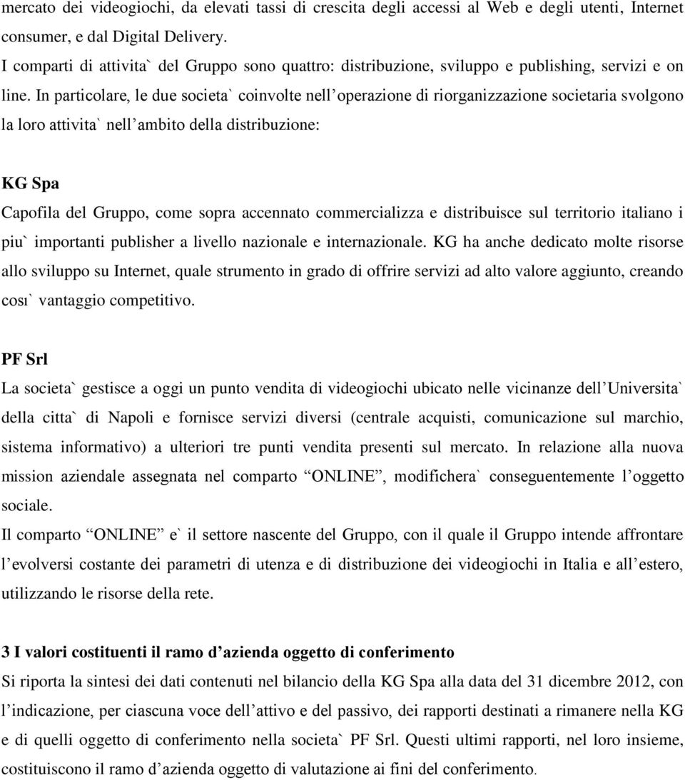 In particolare, le due societa` coinvolte nell operazione di riorganizzazione societaria svolgono la loro attivita` nell ambito della distribuzione: KG Spa Capofila del Gruppo, come sopra accennato