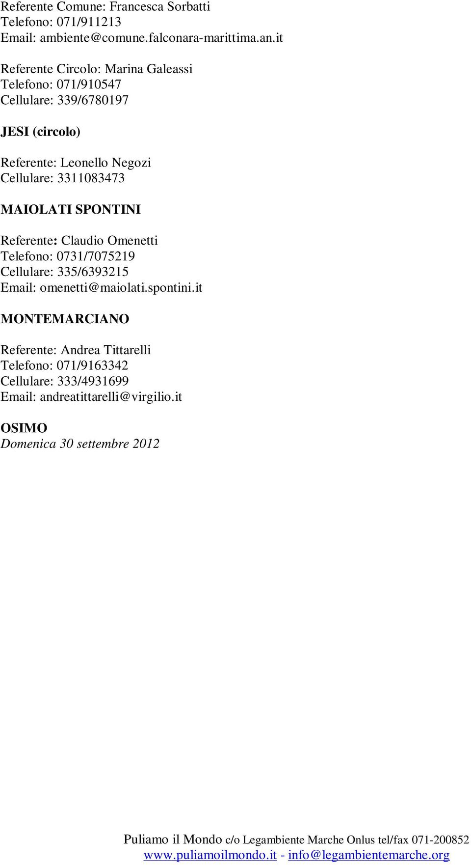 it Referente Circolo: Marina Galeassi Telefono: 071/910547 Cellulare: 339/6780197 JESI (circolo) Referente: Leonello Negozi