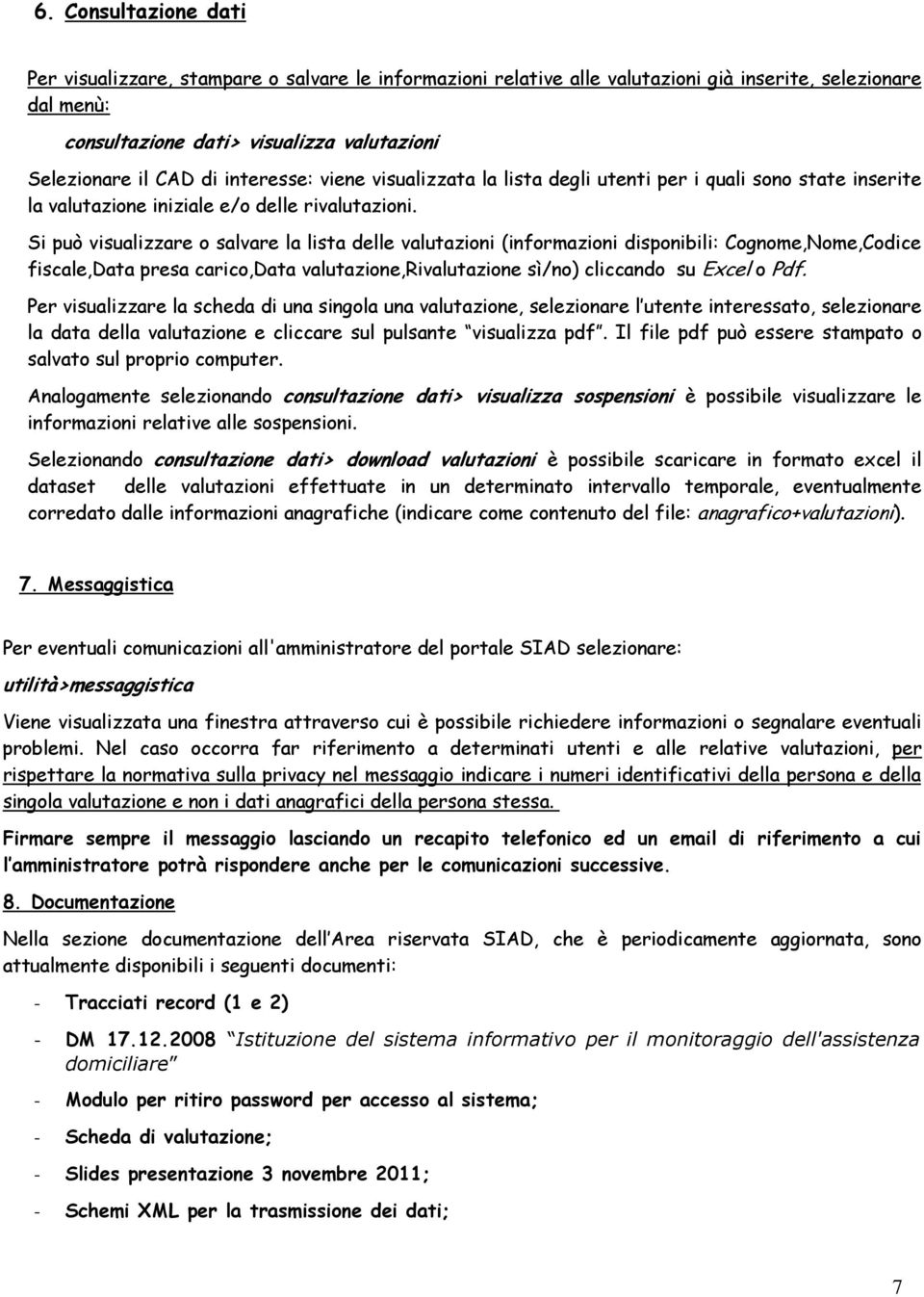 Si può visualizzare o salvare la lista delle valutazioni (informazioni disponibili: Cognome,Nome,Codice fiscale,data presa carico,data valutazione,rivalutazione sì/no) cliccando su Excel o Pdf.