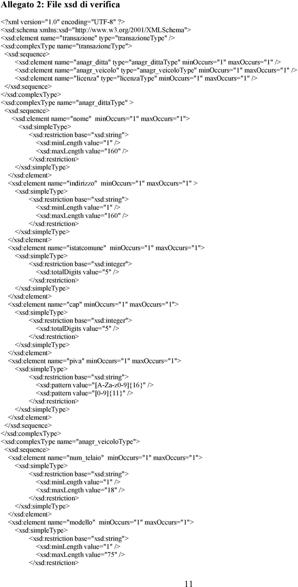 minoccurs="1" maxoccurs="1" /> <xsd:element name="anagr_veicolo" type="anagr_veicolotype" minoccurs="1" maxoccurs="1" /> <xsd:element name="licenza" type="licenzatype" minoccurs="1" maxoccurs="1" />