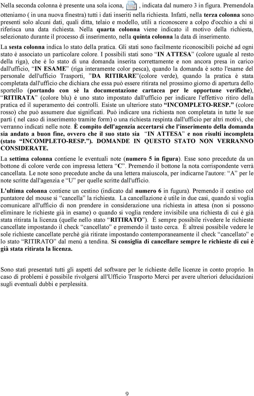 Nella quarta colonna viene indicato il motivo della richiesta, selezionato durante il processo di inserimento, nella quinta colonna la data di inserimento.