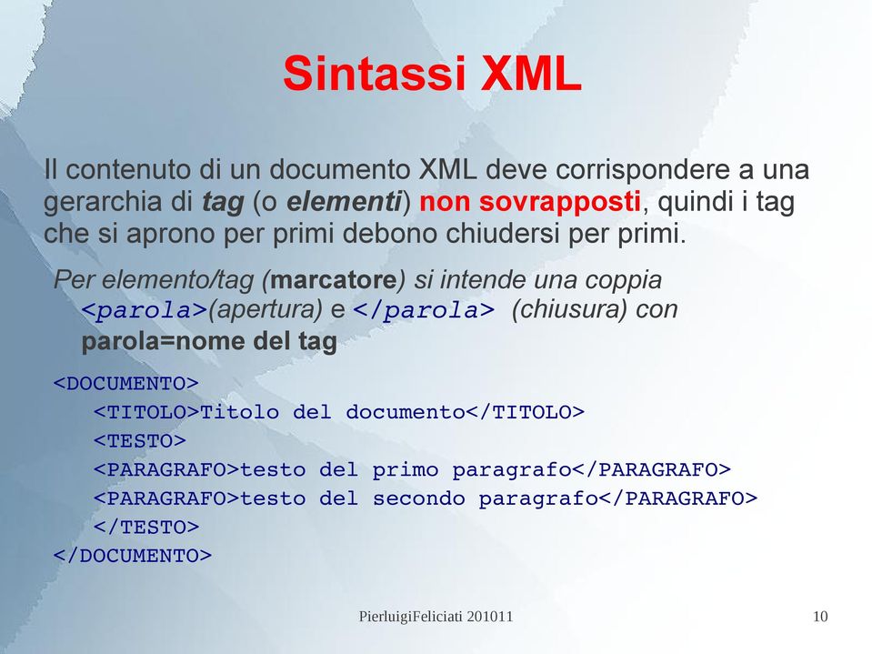 Per elemento/tag (marcatore) si intende una coppia <parola>(apertura) e </parola> (chiusura) con parola=nome del tag