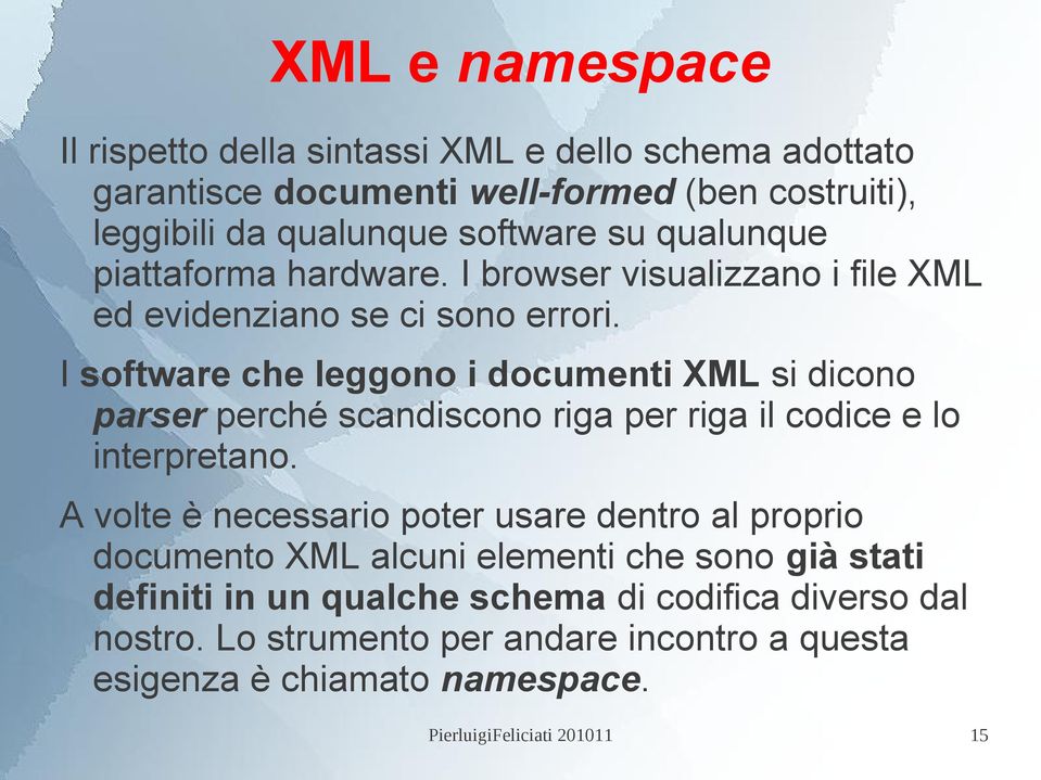 I software che leggono i documenti XML si dicono parser perché scandiscono riga per riga il codice e lo interpretano.