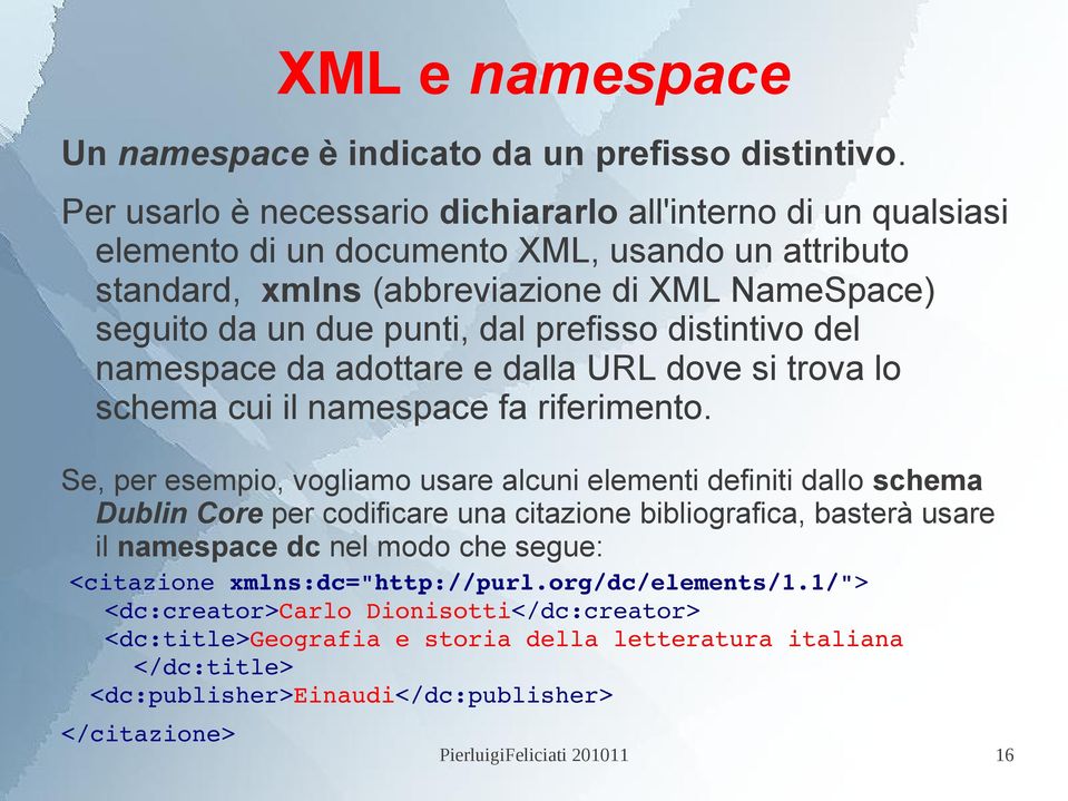 prefisso distintivo del namespace da adottare e dalla URL dove si trova lo schema cui il namespace fa riferimento.