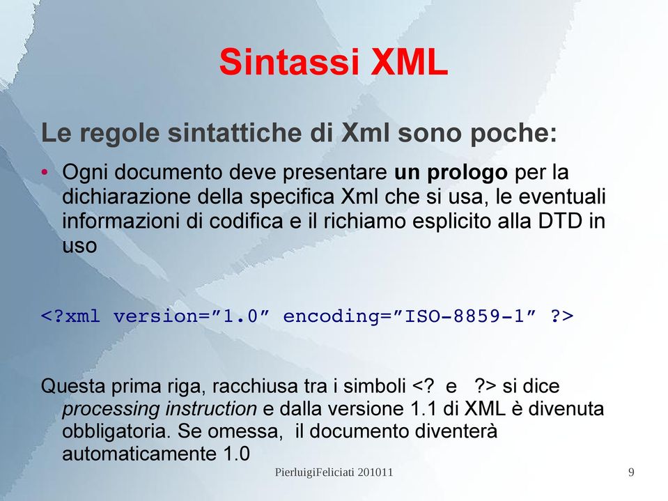 xml version= 1.0 encoding= ISO 8859 1?> Questa prima riga, racchiusa tra i simboli <? e?> si dice processing instruction e dalla versione 1.