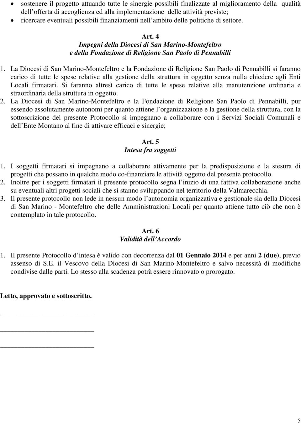 La Diocesi di San Marino-Montefeltro e la Fondazione di Religione San Paolo di Pennabilli si faranno carico di tutte le spese relative alla gestione della struttura in oggetto senza nulla chiedere