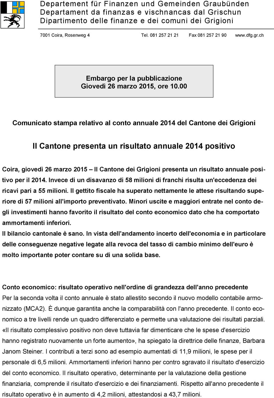 00 Comunicato stampa relativo al conto annuale 2014 del Cantone dei Grigioni Il Cantone presenta un risultato annuale 2014 positivo Coira, giovedì 26 marzo 2015 Il Cantone dei Grigioni presenta un