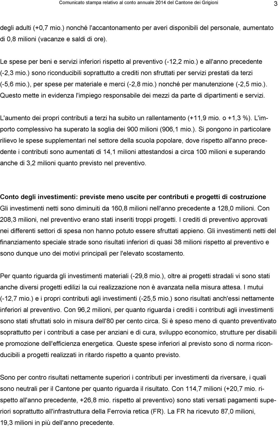 ) e all'anno precedente (-2,3 mio.) sono riconducibili soprattutto a crediti non sfruttati per servizi prestati da terzi (-5,6 mio.), per spese per materiale e merci (-2,8 mio.