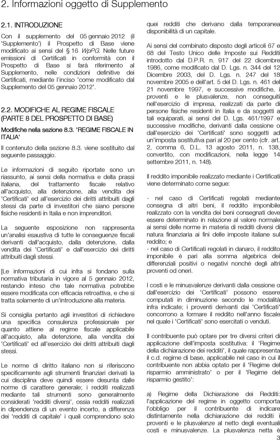 Supplemento del 05 gennaio 2012'. 2.2. MODIFICHE AL REGIME FISCALE (PARTE 8 DEL PROSPETTO DI BASE) Modifiche nella sezione 8.3. 'REGIME FISCALE IN ITALIA' Il contenuto della sezione 8.3. viene sostituito dal seguente passaggio.