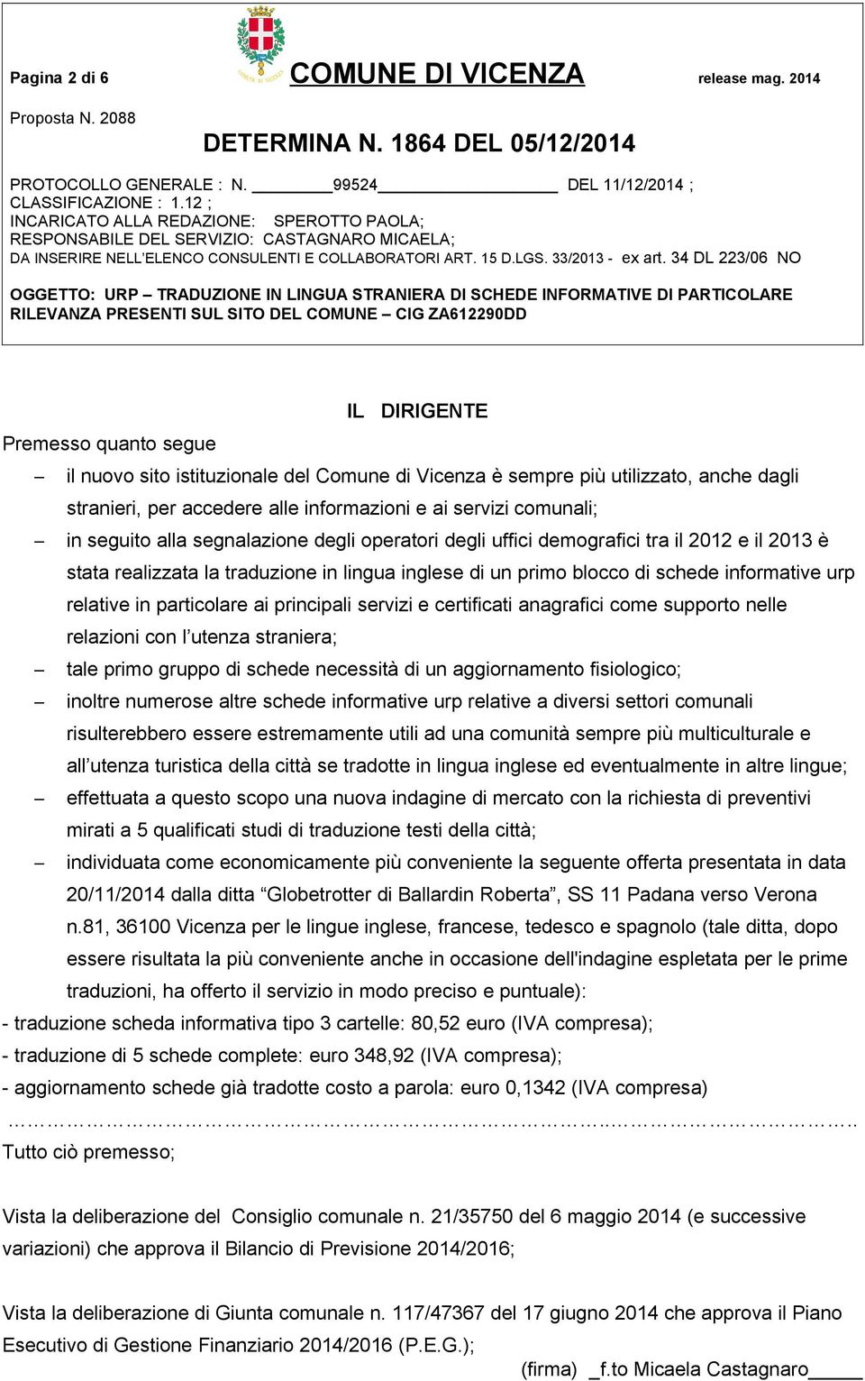 seguito alla segnalazione degli operatori degli uffici demografici tra il 2012 e il 2013 è stata realizzata la traduzione in lingua inglese di un primo blocco di schede informative urp relative in