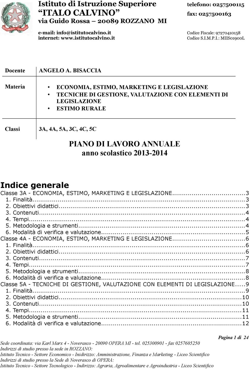 scolastico 2013-2014 Indice generale Classe 3A - ECONOMIA, ESTIMO, MARKETING E LEGISLAZIONE...3 1. Finalità...3 2. Obiettivi didattici...3 3. Contenuti...4 4. Tempi...4 5. Metodologia e strumenti...4 6.