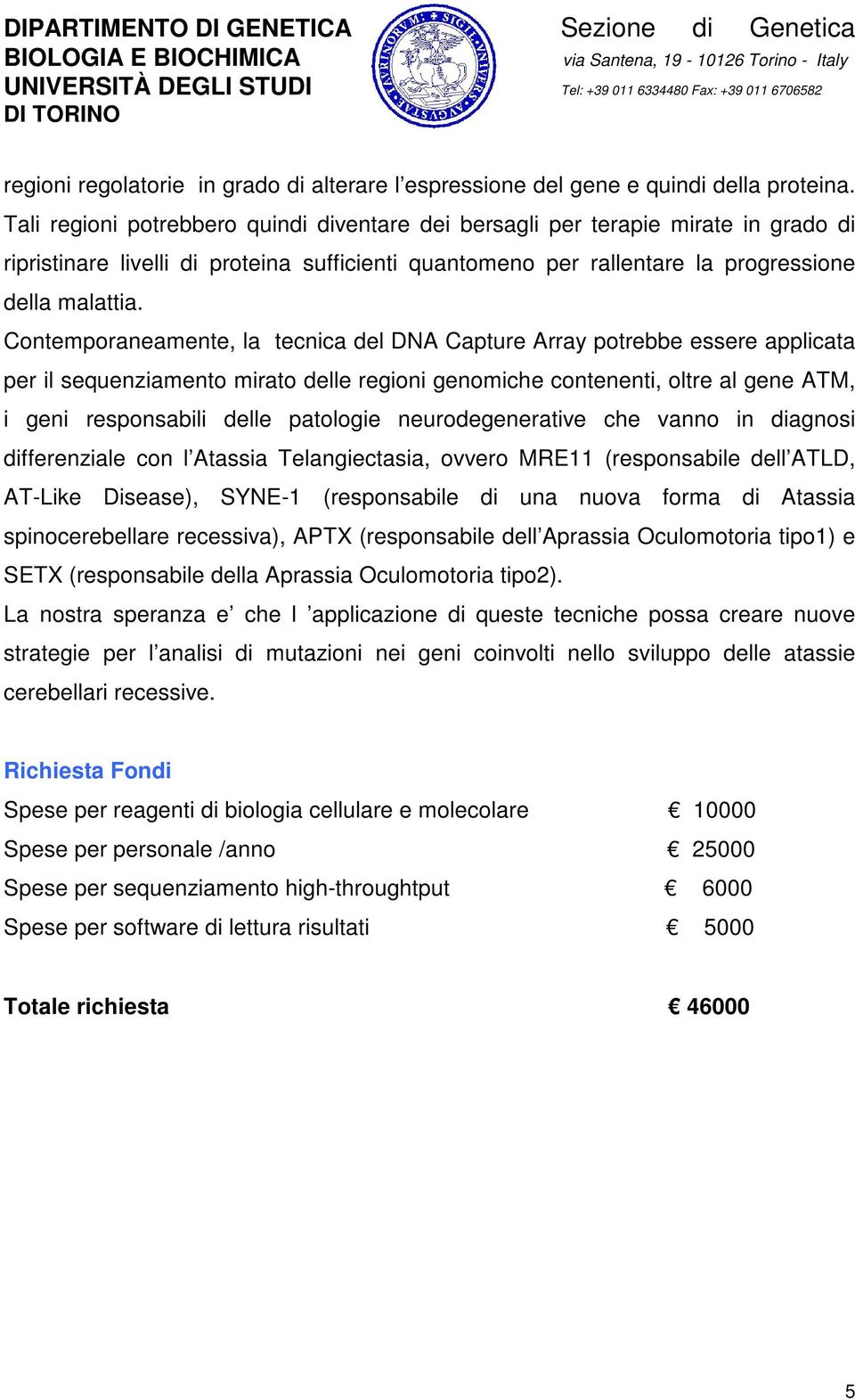 Contemporaneamente, la tecnica del DNA Capture Array potrebbe essere applicata per il sequenziamento mirato delle regioni genomiche contenenti, oltre al gene ATM, i geni responsabili delle patologie