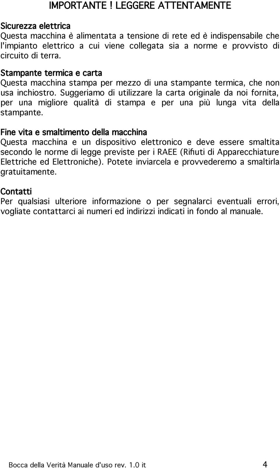 terra. Stampante termica e carta Questa macchina stampa per mezzo di una stampante termica, che non usa inchiostro.