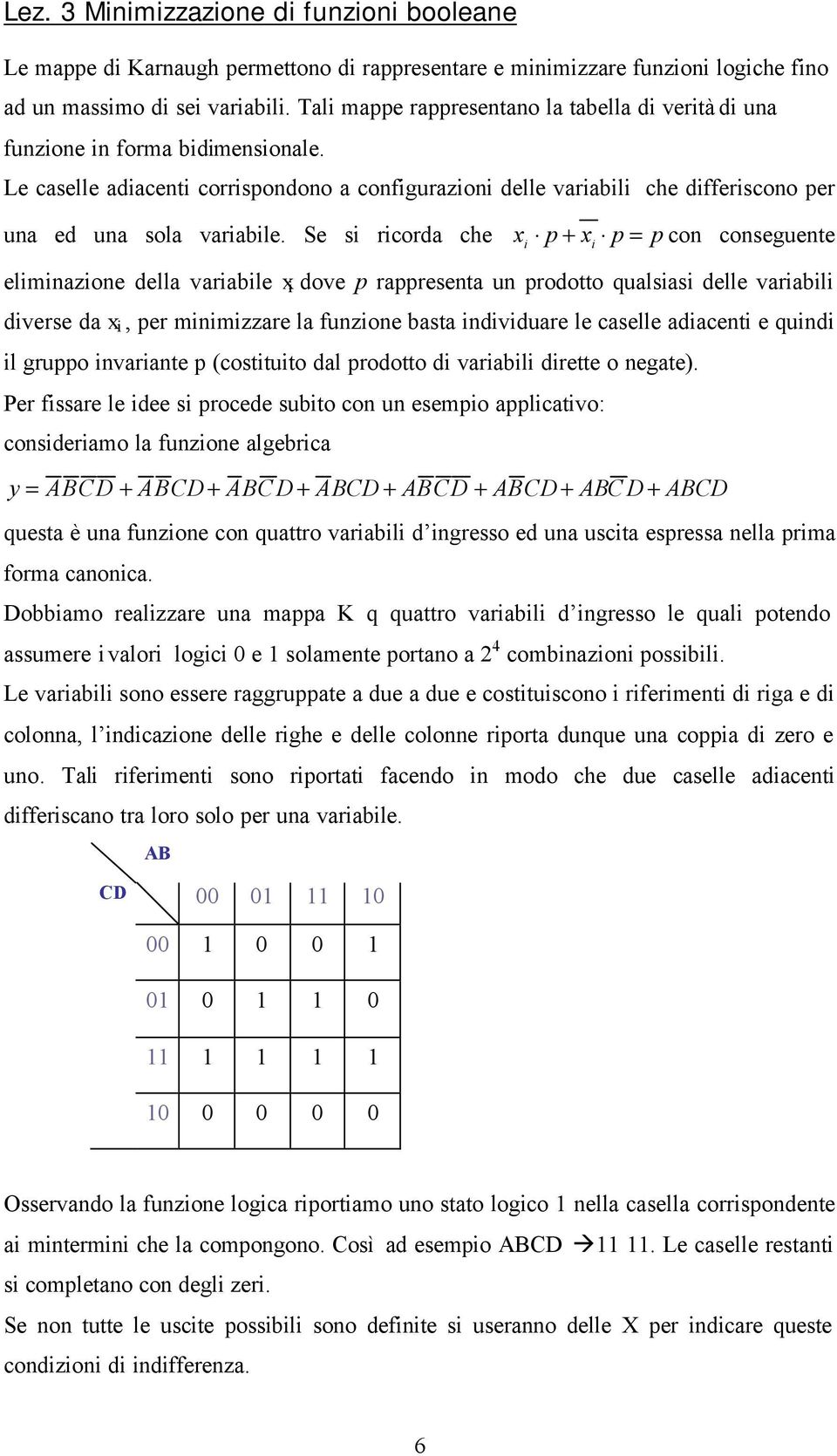 Le caselle adiacenti corrispondono a configurazioni delle variabili che differiscono per una ed una sola variabile.