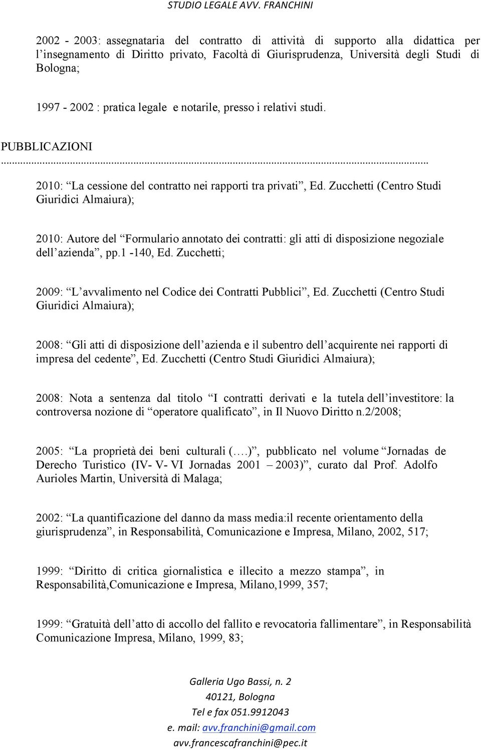 Zucchetti (Centro Studi Giuridici Almaiura); 2010: Autore del Formulario annotato dei contratti: gli atti di disposizione negoziale dell azienda, pp.1-140, Ed.