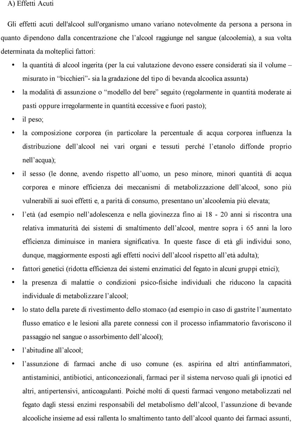 bevanda alcoolica assunta) la modalità di assunzione o modello del bere seguito (regolarmente in quantità moderate ai pasti oppure irregolarmente in quantità eccessive e fuori pasto); il peso; la