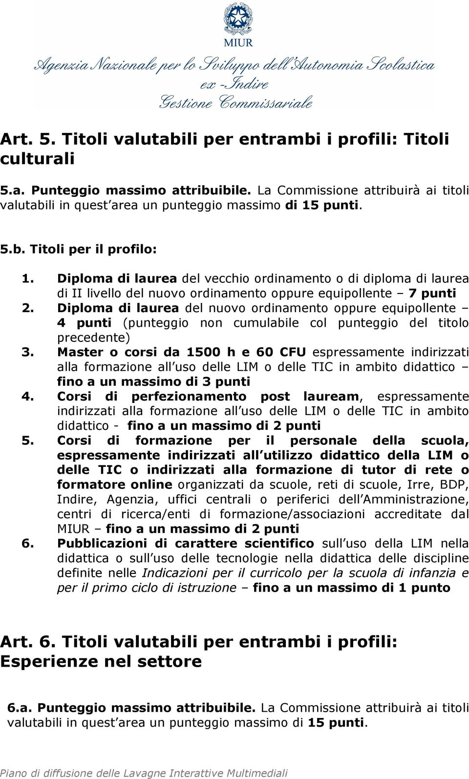 Diploma di laurea del nuovo ordinamento oppure equipollente 4 punti (punteggio non cumulabile col punteggio del titolo precedente) 3.