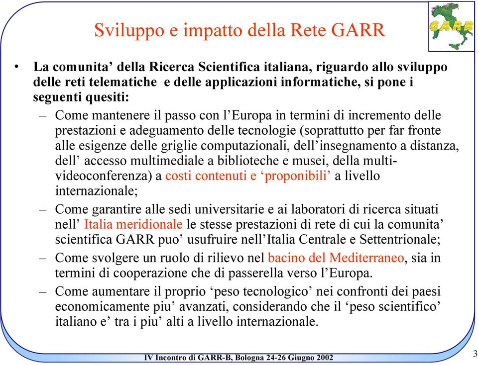 distanza, dell accesso multimediale a biblioteche e musei, della multivideoconferenza) a costi contenuti e proponibili a livello internazionale; Come garantire alle sedi universitarie e ai laboratori