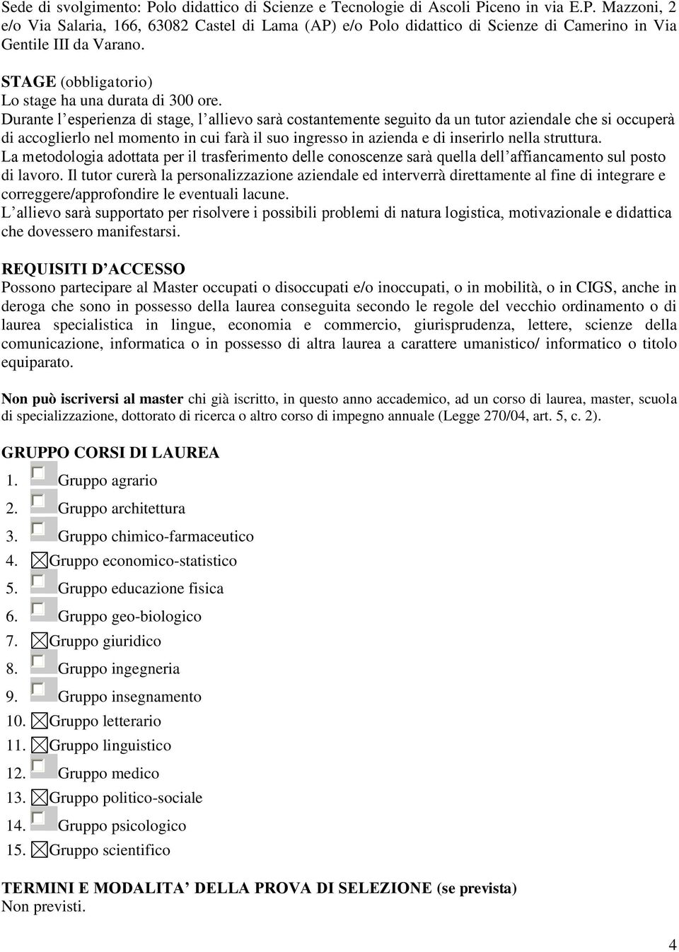 Durante l esperienza di stage, l allievo sarà costantemente seguito da un tutor aziendale che si occuperà di accoglierlo nel momento in cui farà il suo ingresso in azienda e di inserirlo nella