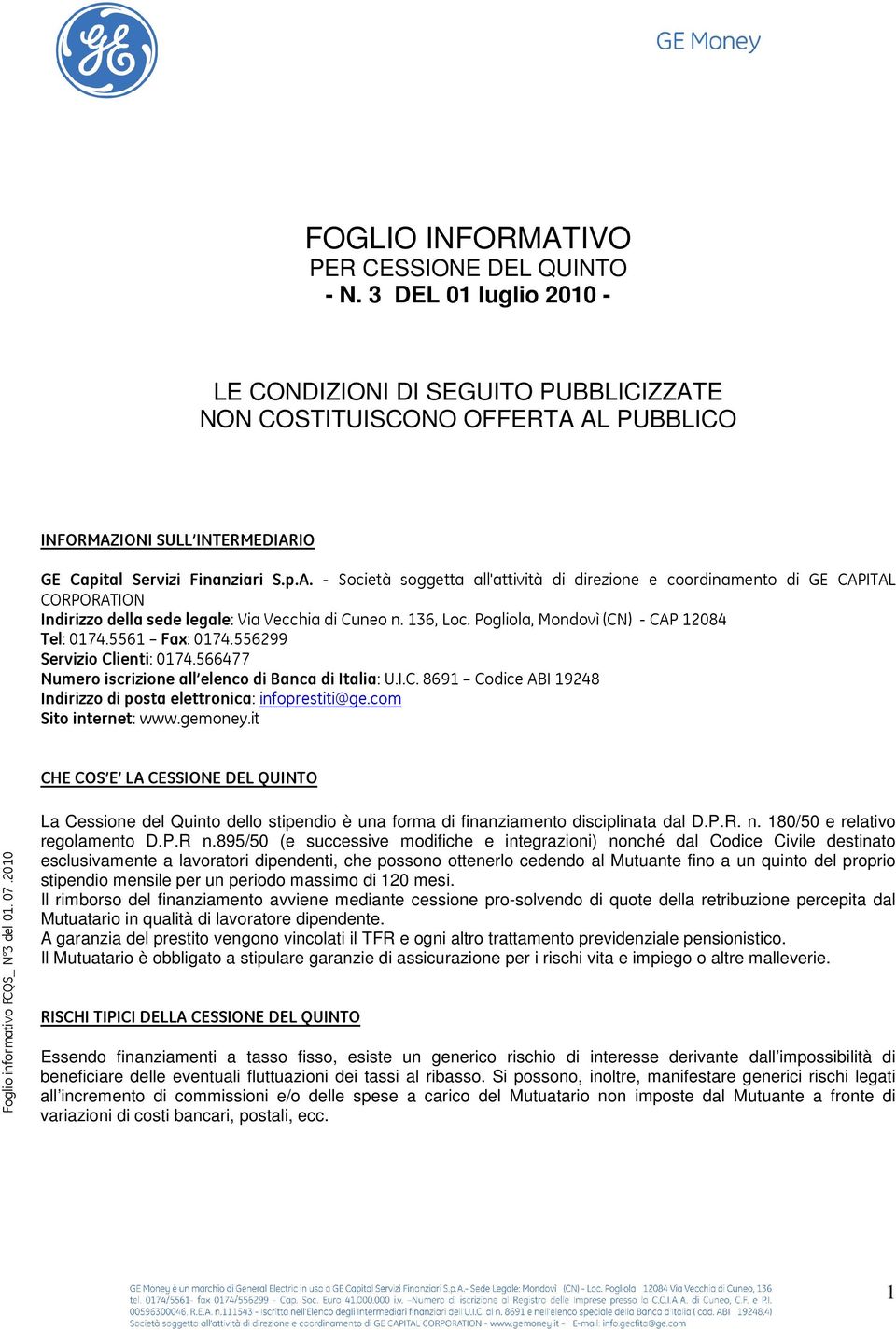 136, Loc. Pogliola, Mondovì (CN) - CAP 12084 Tel: 0174.5561 Fax: 0174.556299 Servizio Clienti: 0174.566477 Numero iscrizione all elenco di Banca di Italia: U.I.C. 8691 Codice ABI 19248 Indirizzo di posta elettronica: infoprestiti@ge.