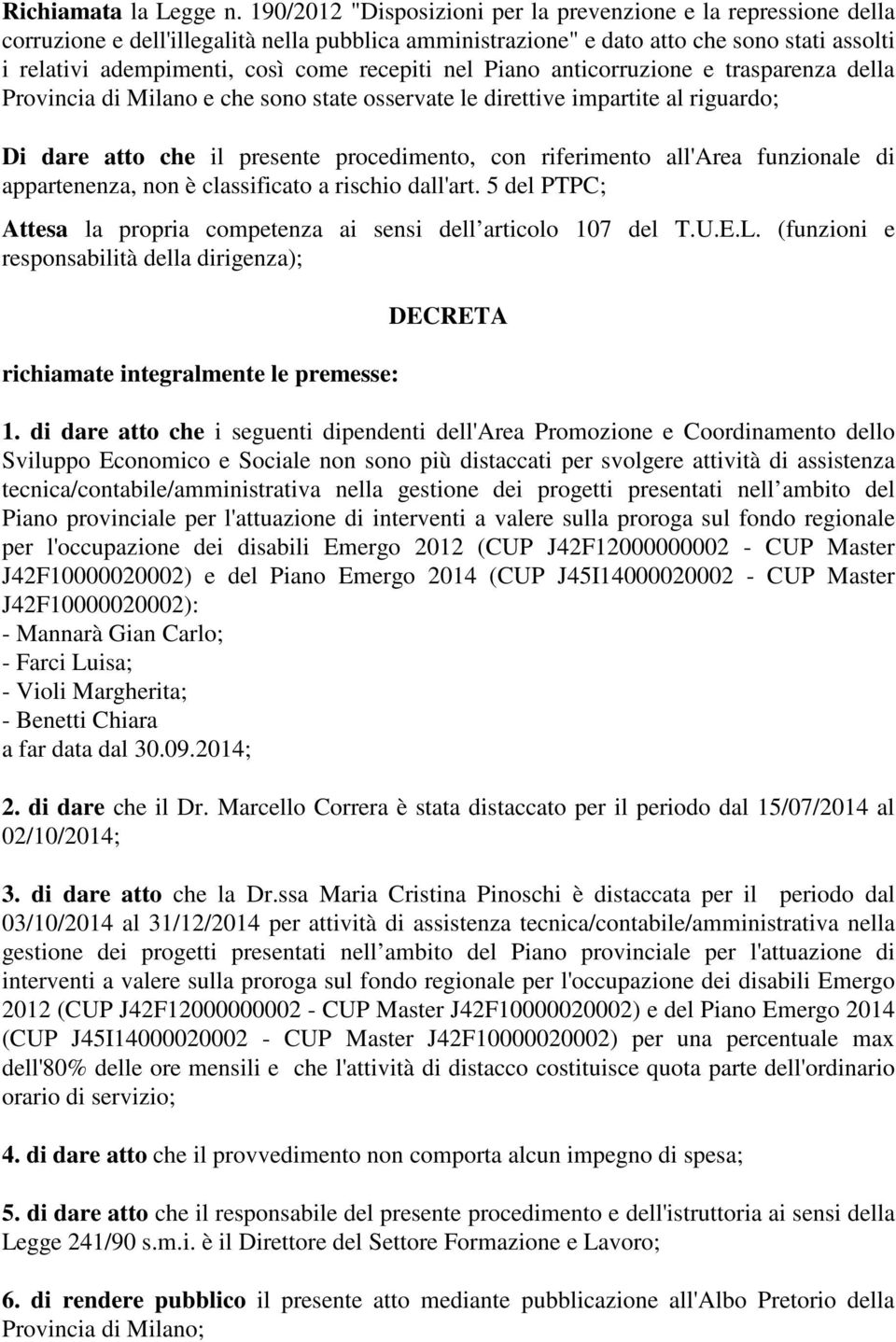 recepiti nel Piano anticorruzione e trasparenza della Provincia di Milano e che sono state osservate le direttive impartite al riguardo; Di dare atto che il presente procedimento, con riferimento