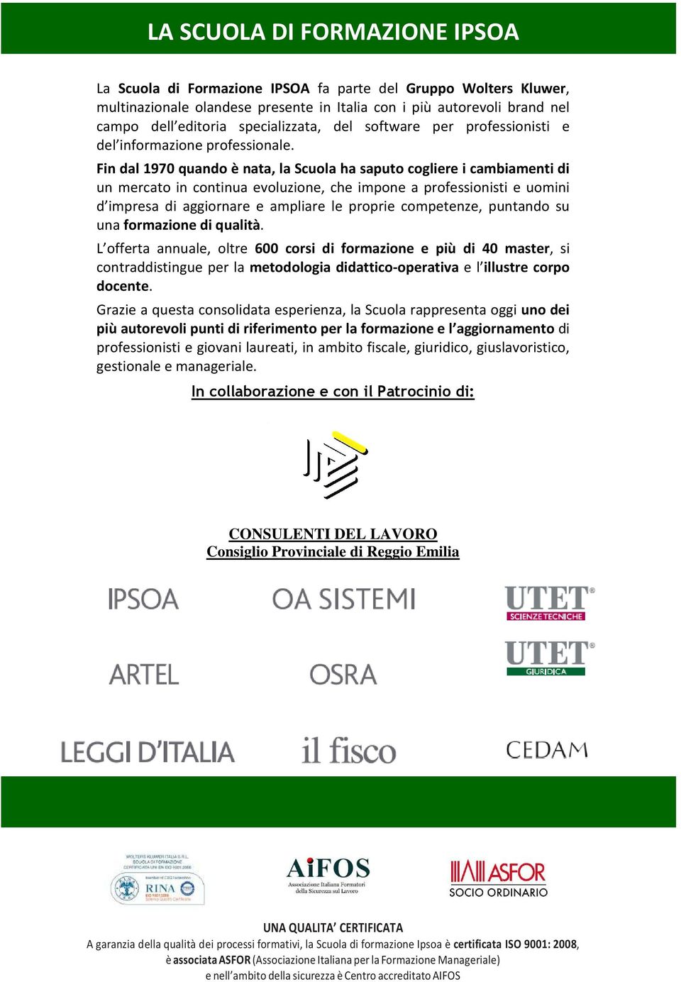 Fin dal 1970 quando è nata, la Scuola ha saputo cogliere i cambiamenti di un mercato in continua evoluzione, che impone a professionisti e uomini d impresa di aggiornare e ampliare le proprie