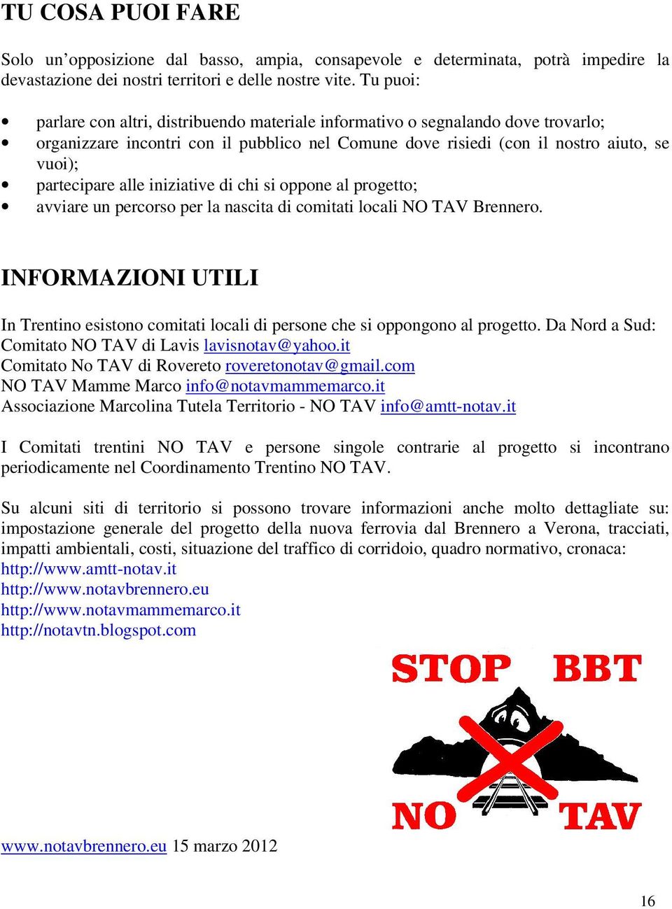 alle iniziative di chi si oppone al progetto; avviare un percorso per la nascita di comitati locali NO TAV Brennero.