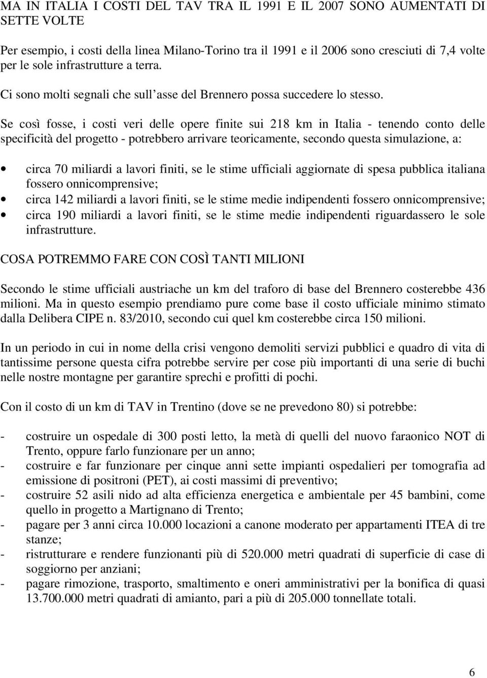 Se così fosse, i costi veri delle opere finite sui 218 km in Italia - tenendo conto delle specificità del progetto - potrebbero arrivare teoricamente, secondo questa simulazione, a: circa 70 miliardi