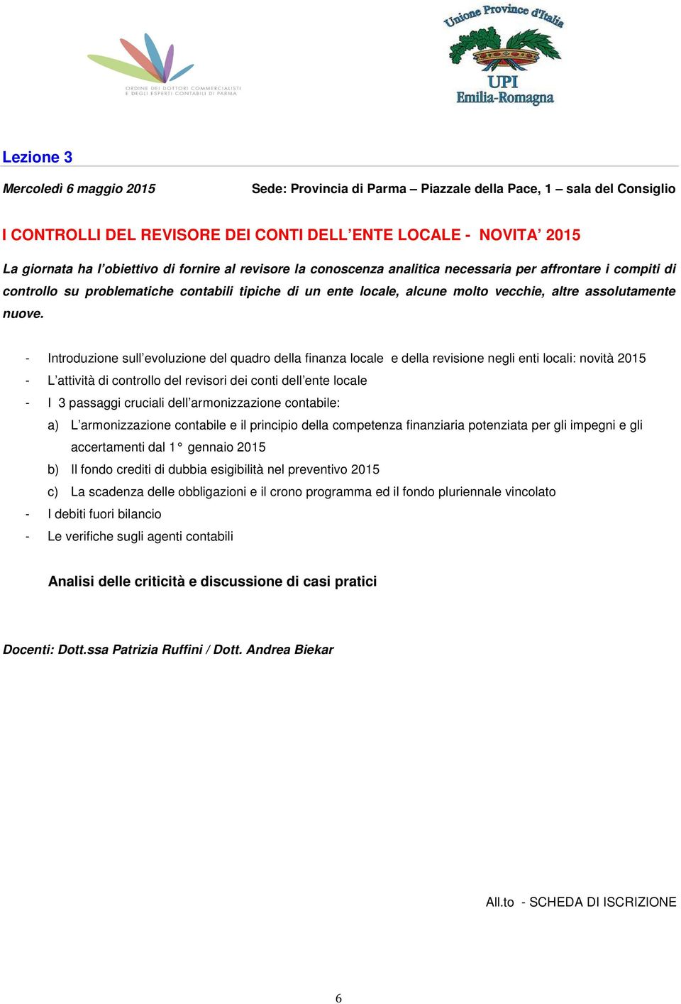 - Introduzione sull evoluzione del quadro della finanza locale e della revisione negli enti locali: novità 2015 - L attività di controllo del revisori dei conti dell ente locale - I 3 passaggi