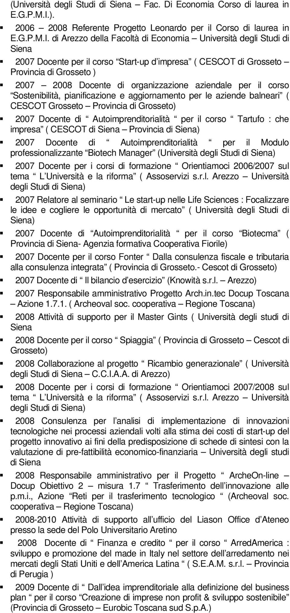 di Arezzo della Facoltà di Economia Università degli Studi di Siena 2007 Docente per il corso Start-up d impresa ( CESCOT di Grosseto Provincia di Grosseto ) 2007 2008 Docente di organizzazione