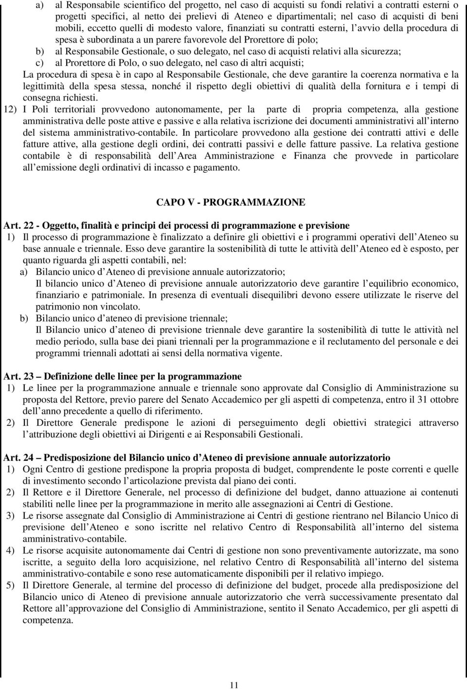 Gestionale, o suo delegato, nel caso di acquisti relativi alla sicurezza; c) al Prorettore di Polo, o suo delegato, nel caso di altri acquisti; La procedura di spesa è in capo al Responsabile