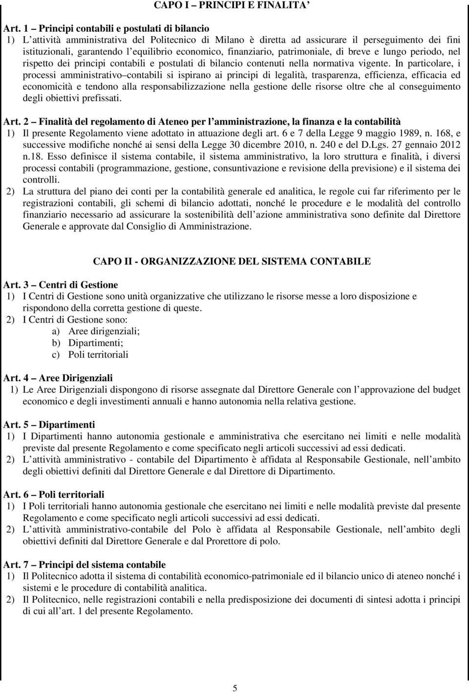 finanziario, patrimoniale, di breve e lungo periodo, nel rispetto dei principi contabili e postulati di bilancio contenuti nella normativa vigente.