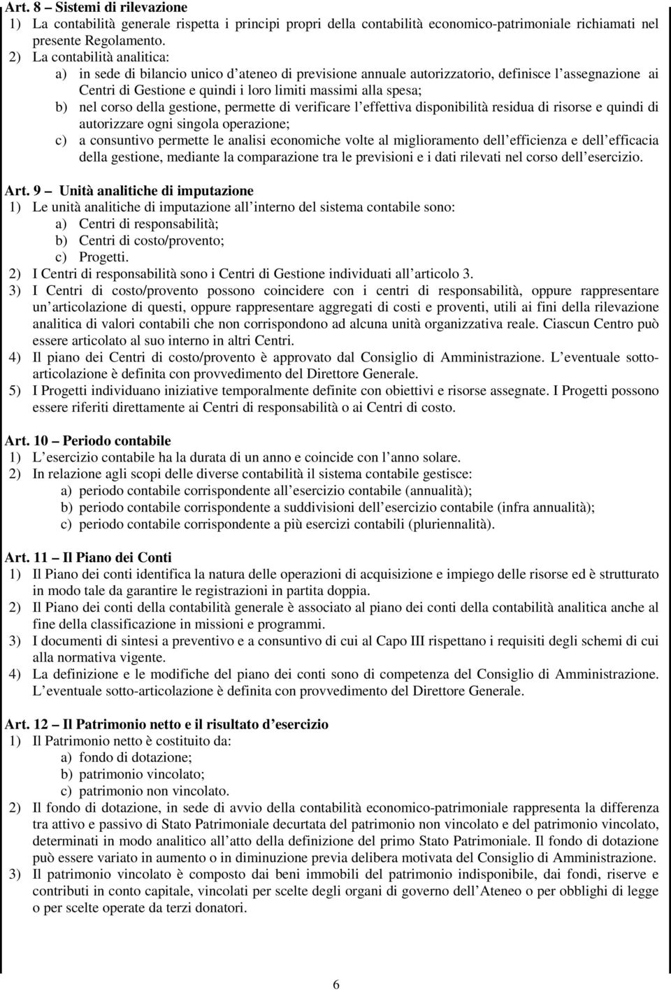 nel corso della gestione, permette di verificare l effettiva disponibilità residua di risorse e quindi di autorizzare ogni singola operazione; c) a consuntivo permette le analisi economiche volte al