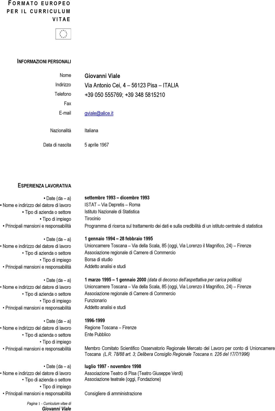 it Nazionalità Italiana Data di nascita 5 aprile 1967 ESPERIENZA LAVORATIVA Date (da a) settembre 1993 dicembre 1993 Nome e indirizzo del datore di lavoro ISTAT Via Depretis Roma Tipo di azienda o