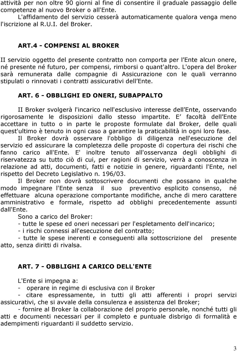 4 - COMPENSI AL BROKER II servizio oggetto del presente contratto non comporta per l Ente alcun onere, né presente né futuro, per compensi, rimborsi o quant'altro.