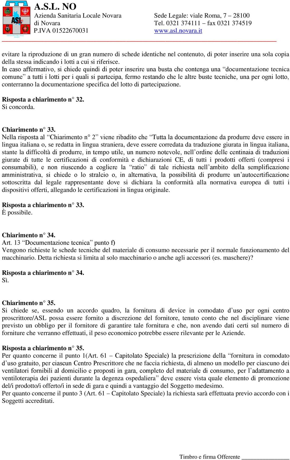 una per ogni lotto, conterranno la documentazione specifica del lotto di partecipazione. Risposta a chiarimento n 32. Chiarimento n 33.