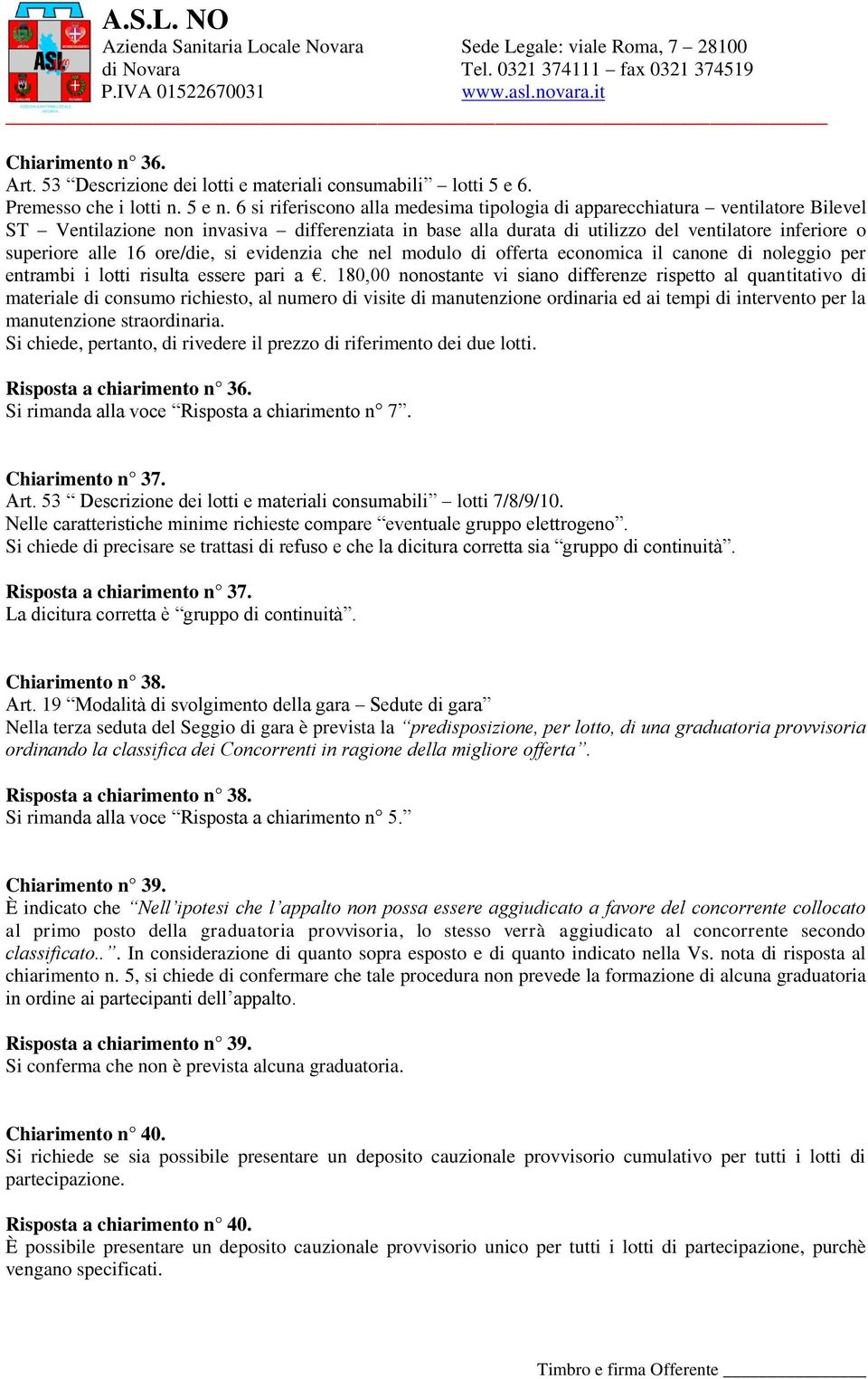 16 ore/die, si evidenzia che nel modulo di offerta economica il canone di noleggio per entrambi i lotti risulta essere pari a.