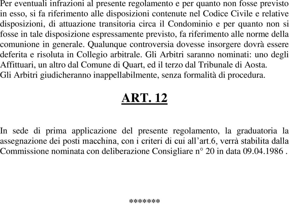 Qualunque controversia dovesse insorgere dovrà essere deferita e risoluta in Collegio arbitrale.