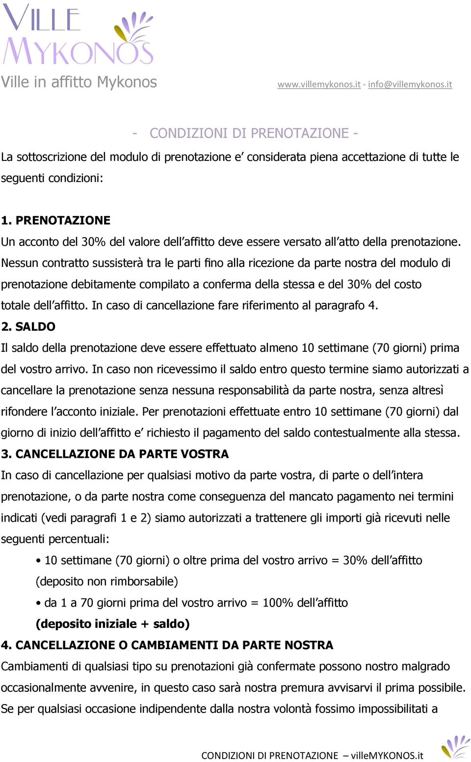 Nessun contratto sussisterà tra le parti fino alla ricezione da parte nostra del modulo di prenotazione debitamente compilato a conferma della stessa e del 30% del costo totale dell affitto.