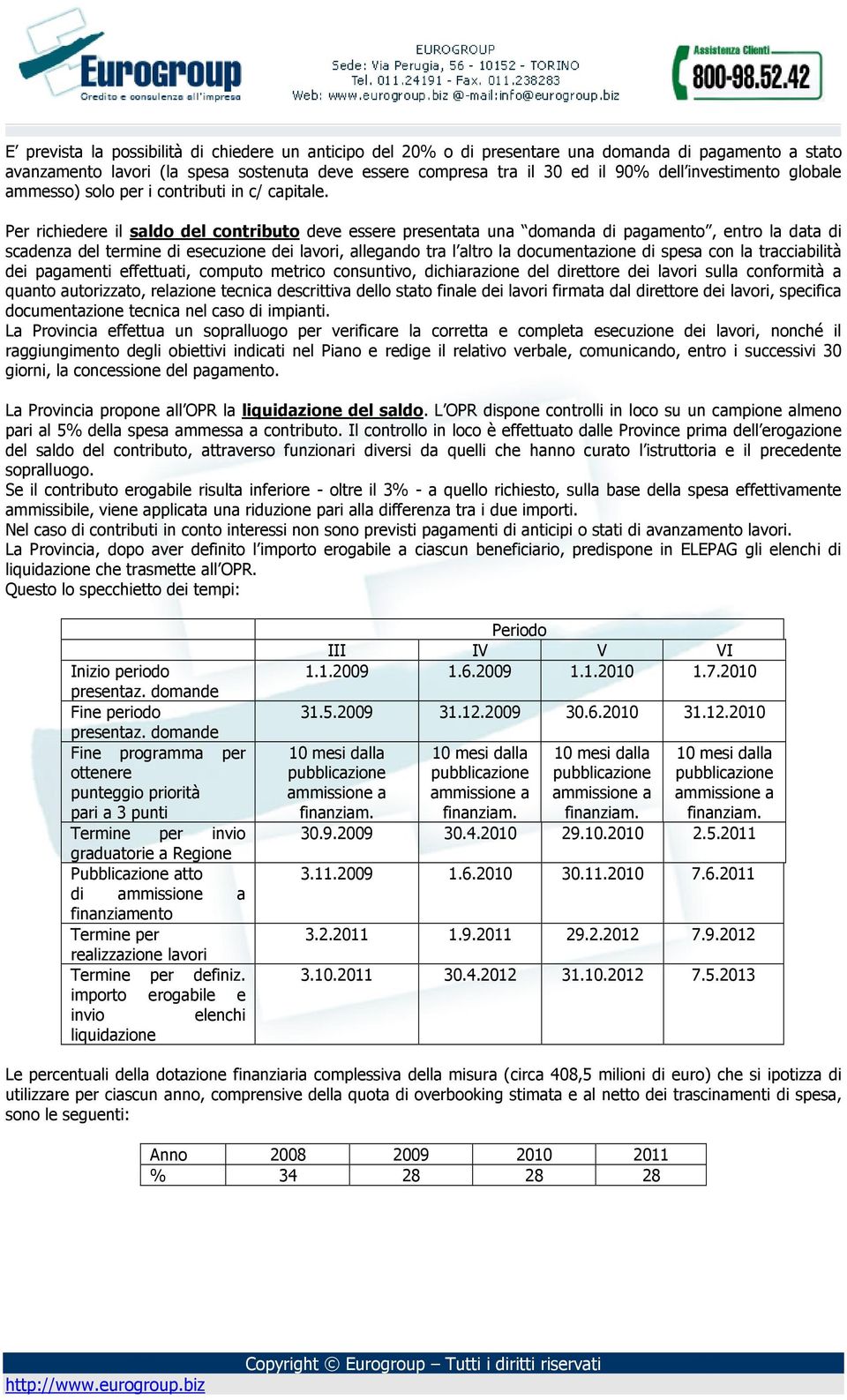 Per richiedere il saldo del contributo deve essere presentata una domanda di pagamento, entro la data di scadenza del termine di esecuzione dei lavori, allegando tra l altro la documentazione di