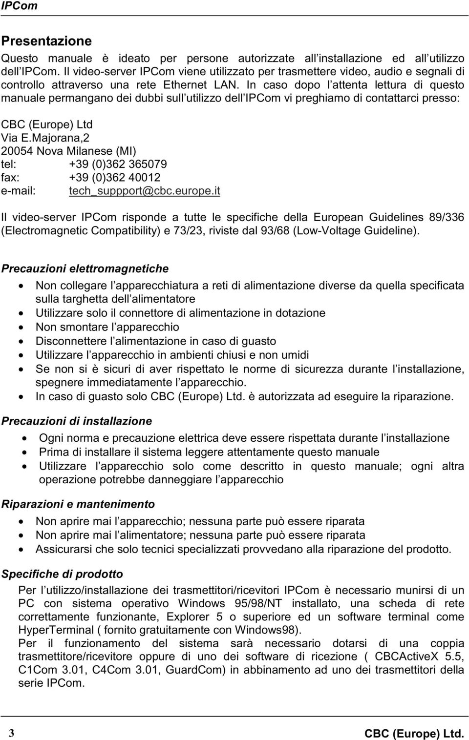 In caso dopo l attenta lettura di questo manuale permangano dei dubbi sull utilizzo dell IPCom vi preghiamo di contattarci presso: CBC (Europe) Ltd Via E.