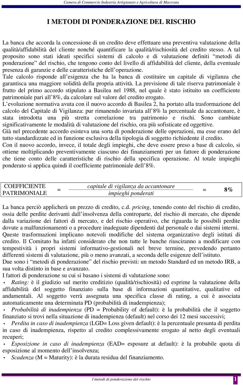 A tal proposito sono stati ideati specifici sistemi di calcolo e di valutazione definiti metodi di ponderazione del rischio, che tengono conto del livello di affidabilità del cliente, della eventuale