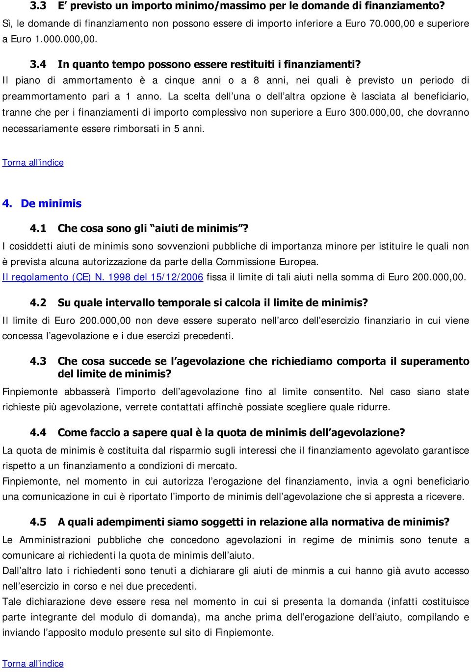 La scelta dell una o dell altra opzione è lasciata al beneficiario, tranne che per i finanziamenti di importo complessivo non superiore a Euro 300.