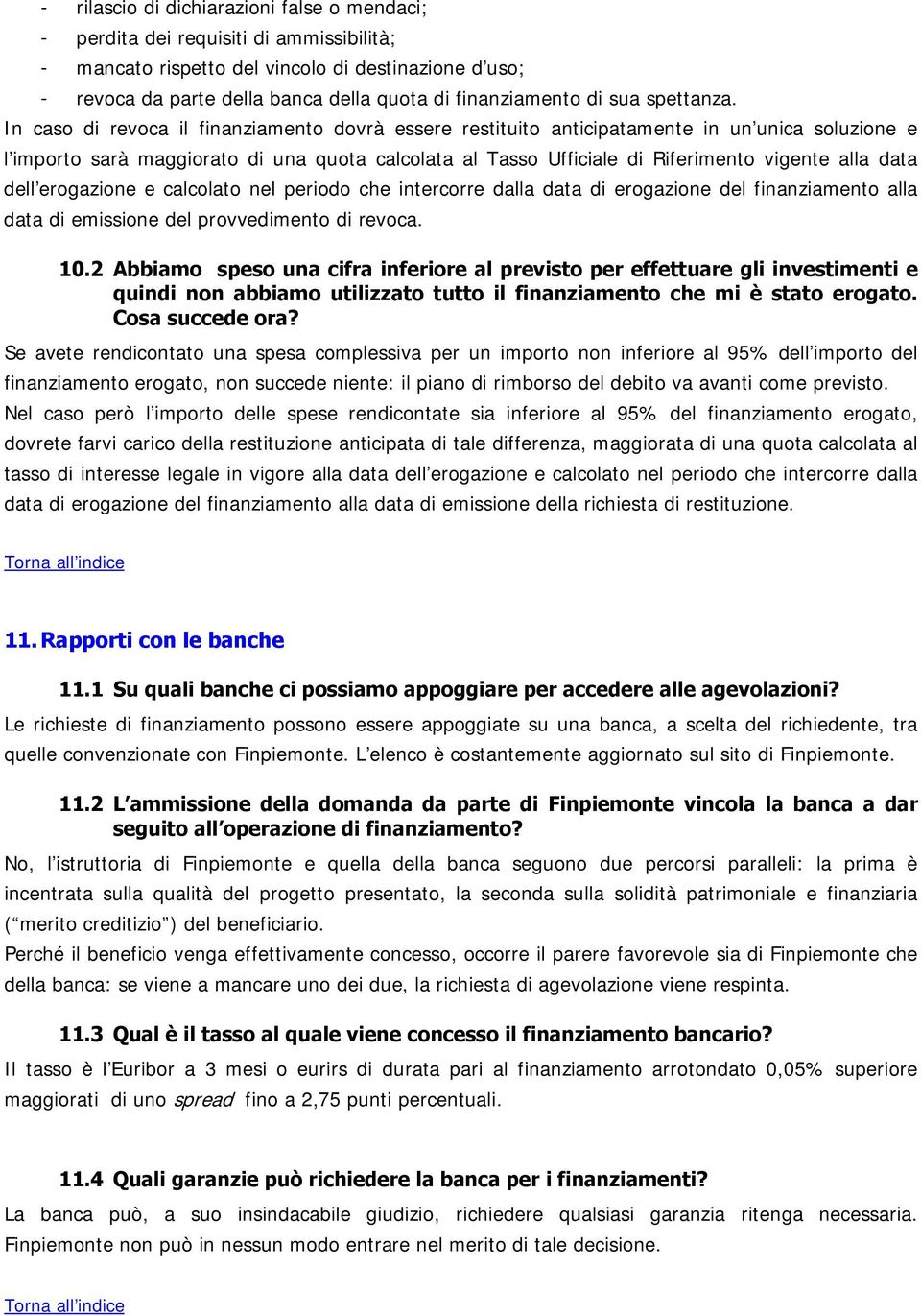 In caso di revoca il finanziamento dovrà essere restituito anticipatamente in un unica soluzione e l importo sarà maggiorato di una quota calcolata al Tasso Ufficiale di Riferimento vigente alla data