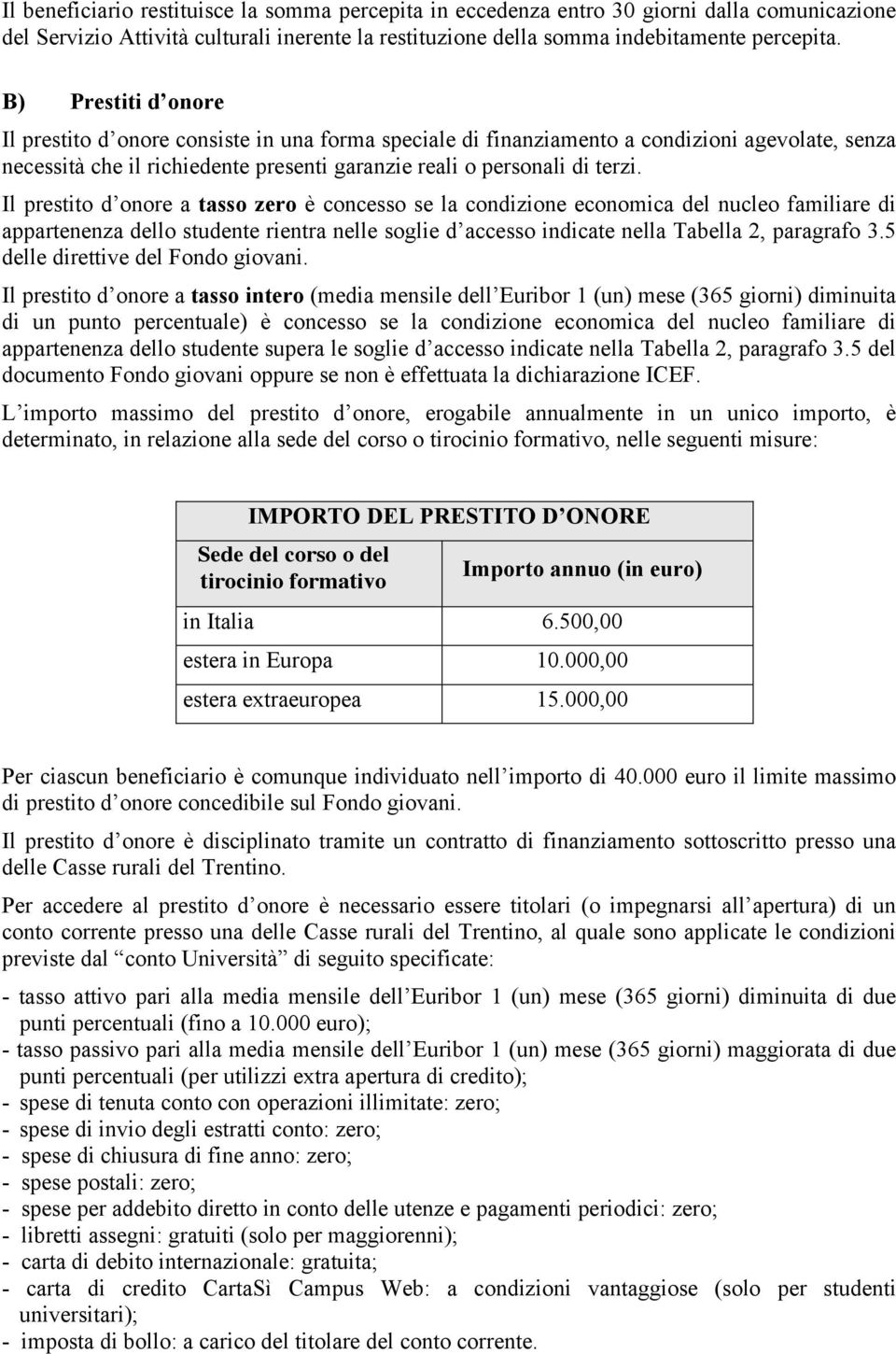 Il prestito d onore a tasso zero è concesso se la condizione economica del nucleo familiare di appartenenza dello studente rientra nelle soglie d accesso indicate nella Tabella 2, paragrafo 3.