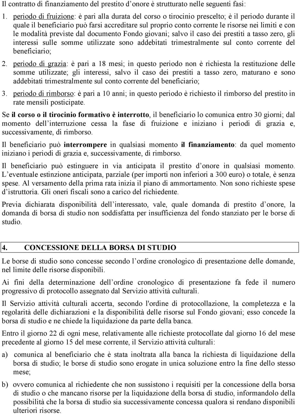 modalità previste dal documento Fondo giovani; salvo il caso dei prestiti a tasso zero, gli interessi sulle somme utilizzate sono addebitati trimestralmente sul conto corrente del beneficiario; 2.