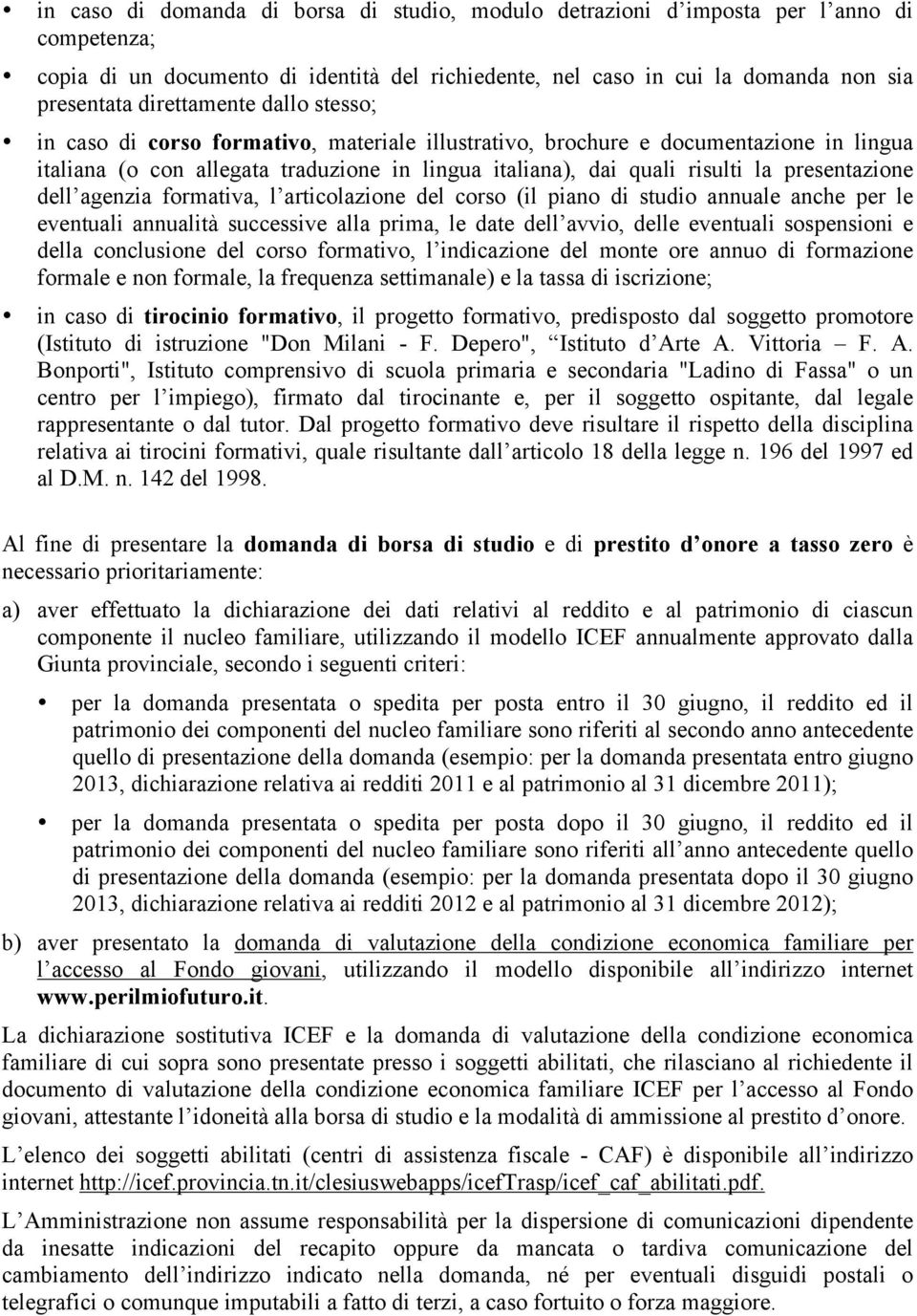 presentazione dell agenzia formativa, l articolazione del corso (il piano di studio annuale anche per le eventuali annualità successive alla prima, le date dell avvio, delle eventuali sospensioni e